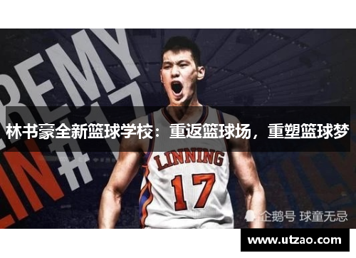 林书豪全新篮球学校：重返篮球场，重塑篮球梦