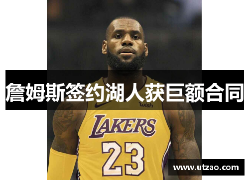 詹姆斯签约湖人获巨额合同